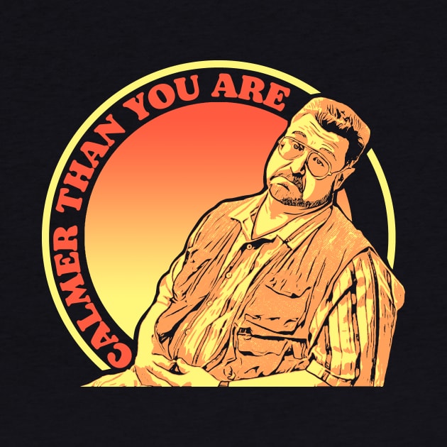 Calmer Than You Are Walter Sobchak The Big Lebowski by GIANTSTEPDESIGN